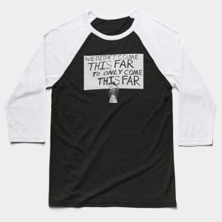 We Didn't Come this Far to Only Come this Far Baseball T-Shirt